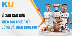 Vì sao bạn nên theo dõi trực tiếp bóng đá trên KUBET 19